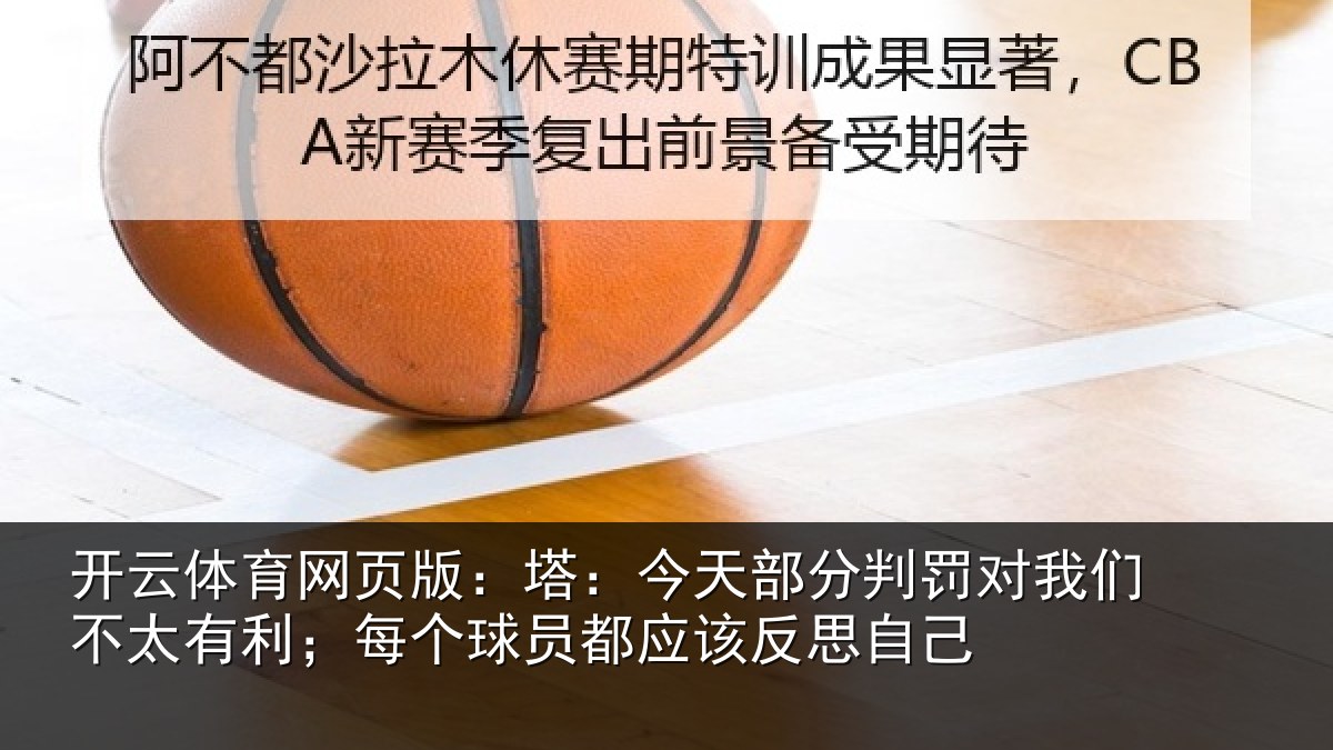 开云体育网页版:塔:今天部分判罚对我们不太有利;每个球员都应该反思自己